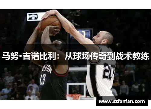 马努·吉诺比利：从球场传奇到战术教练