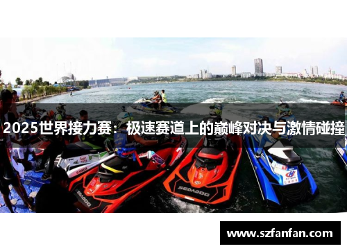 2025世界接力赛：极速赛道上的巅峰对决与激情碰撞