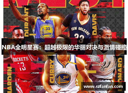 NBA全明星赛：超越极限的华丽对决与激情碰撞